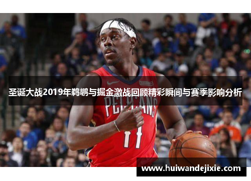 圣诞大战2019年鹈鹕与掘金激战回顾精彩瞬间与赛季影响分析
